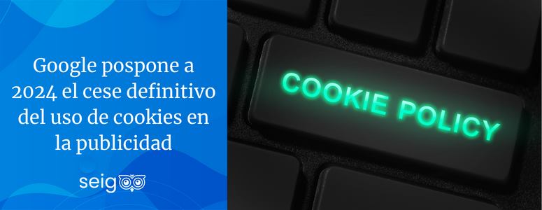 Google pospone a 2024 el cese definitivo del uso de cookies en la publicidad