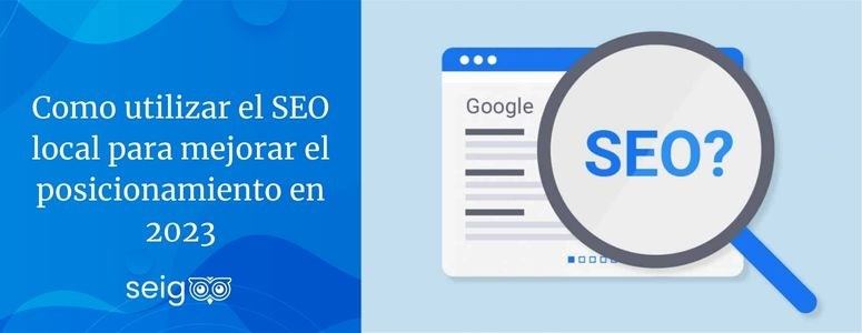 Como utilizar el SEO local para mejorar el posicionamiento en 2023